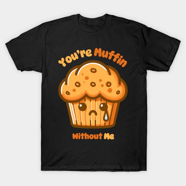 You Are Muffin Without Me | Cute Kawaii Muffin Puns | Sad Quote T-Shirt by Nora Liak